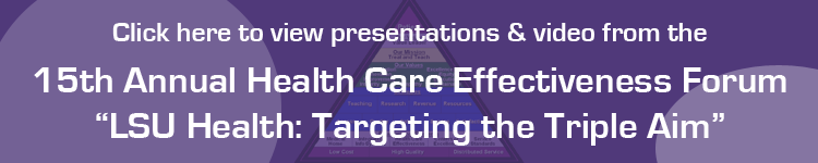 View presentations and videos from the 15th Annual LSU Healthcare   Effectiveness Forum, “LSU Health: Targeting the Triple Aim."